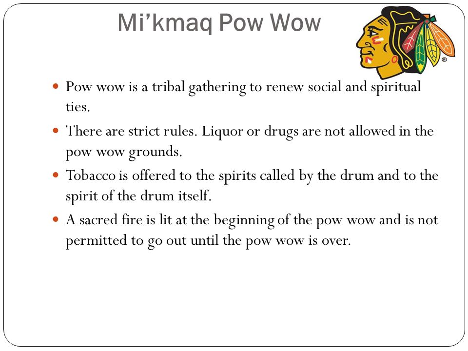 Mi’kmaq Pow Wow Pow wow is a tribal gathering to renew social and spiritual ties.