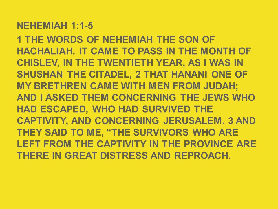 NEHEMIAH 1:1-5 1 The words of Nehemiah the son of Hachaliah