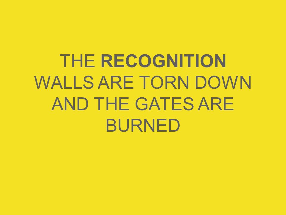 THE RECOGNITION WALLS ARE TORN DOWN AND THE GATES ARE BURNED