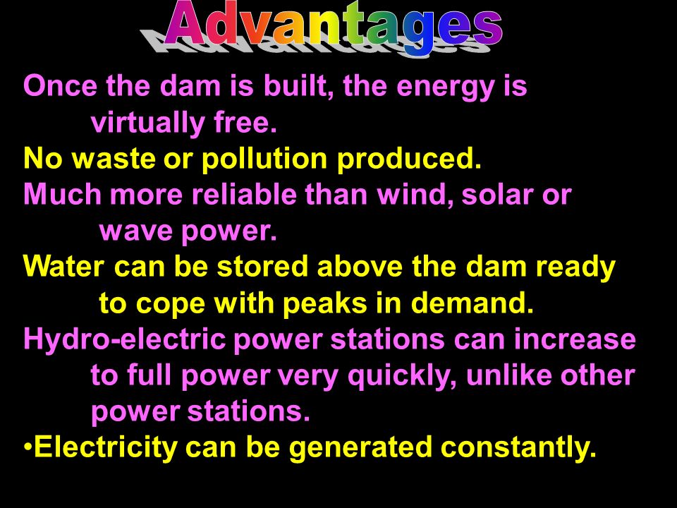 Advantages Once the dam is built, the energy is