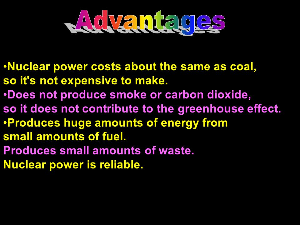 Advantages Nuclear power costs about the same as coal,