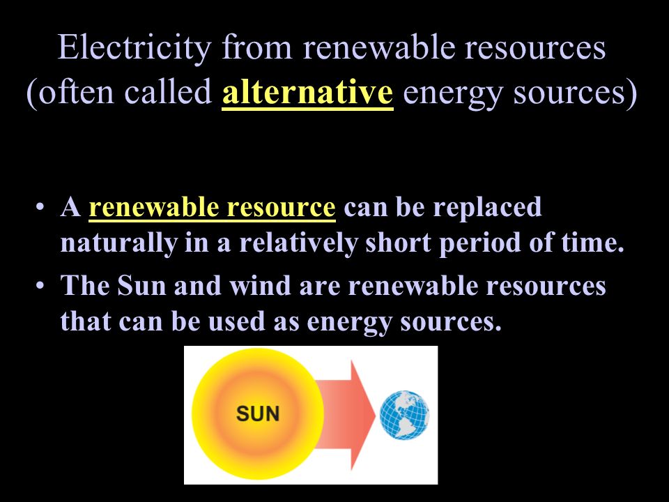 Electricity from renewable resources (often called alternative energy sources)