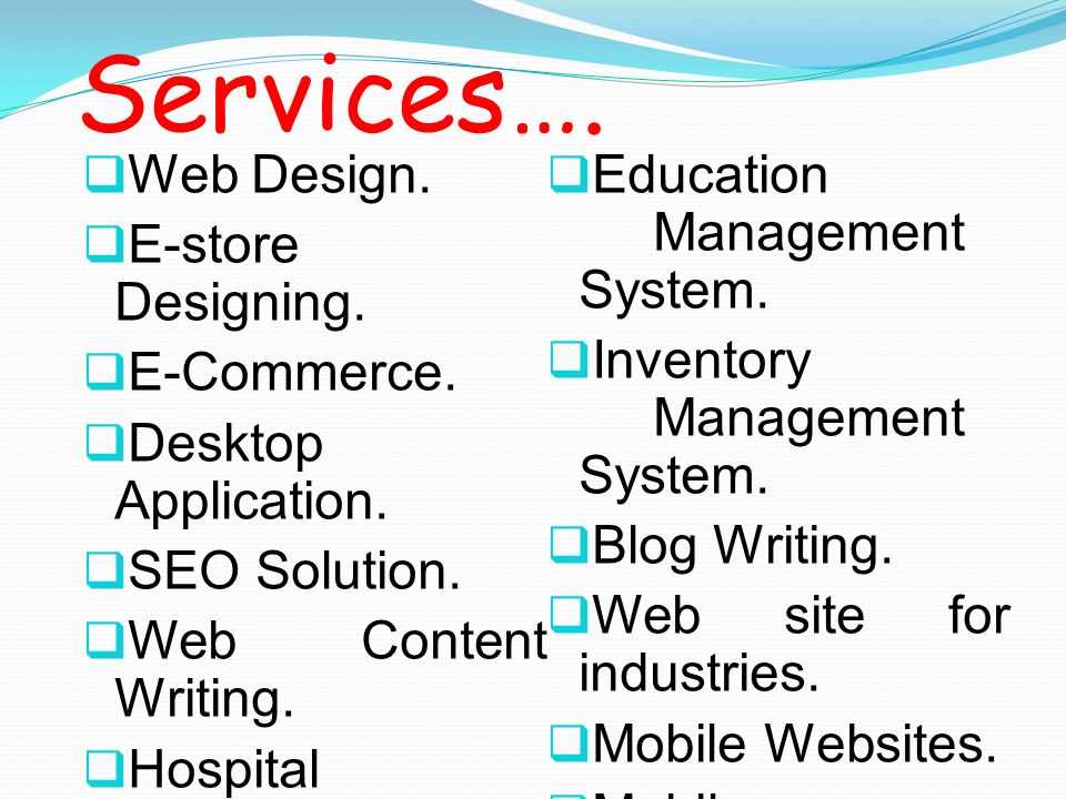 Services…. Web Design. Education Management System. E-store Designing.