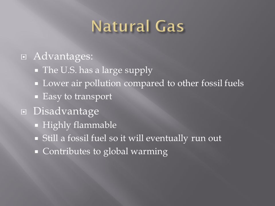 Natural Gas Advantages: Disadvantage The U.S. has a large supply