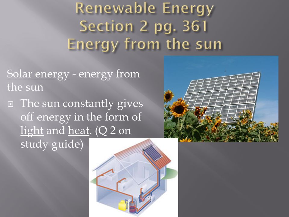 Renewable Energy Section 2 pg. 361 Energy from the sun