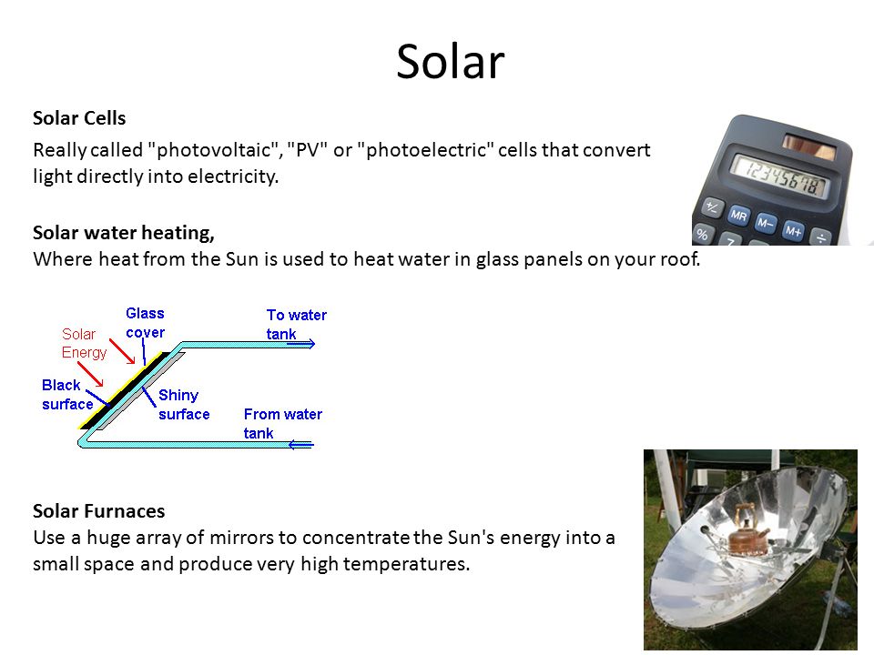 Solar Solar Cells Really called photovoltaic , PV or photoelectric cells that convert light directly into electricity.