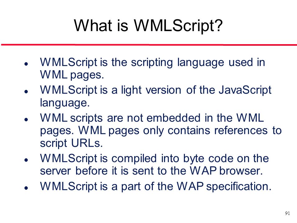 What is WMLScript WMLScript is the scripting language used in WML pages. WMLScript is a light version of the JavaScript language.