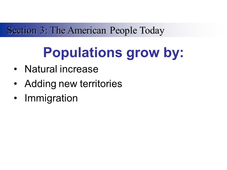 Populations grow by: Section 3: The American People Today