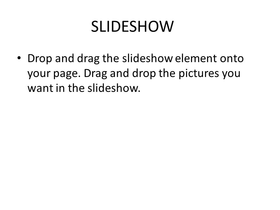 SLIDESHOW Drop and drag the slideshow element onto your page.