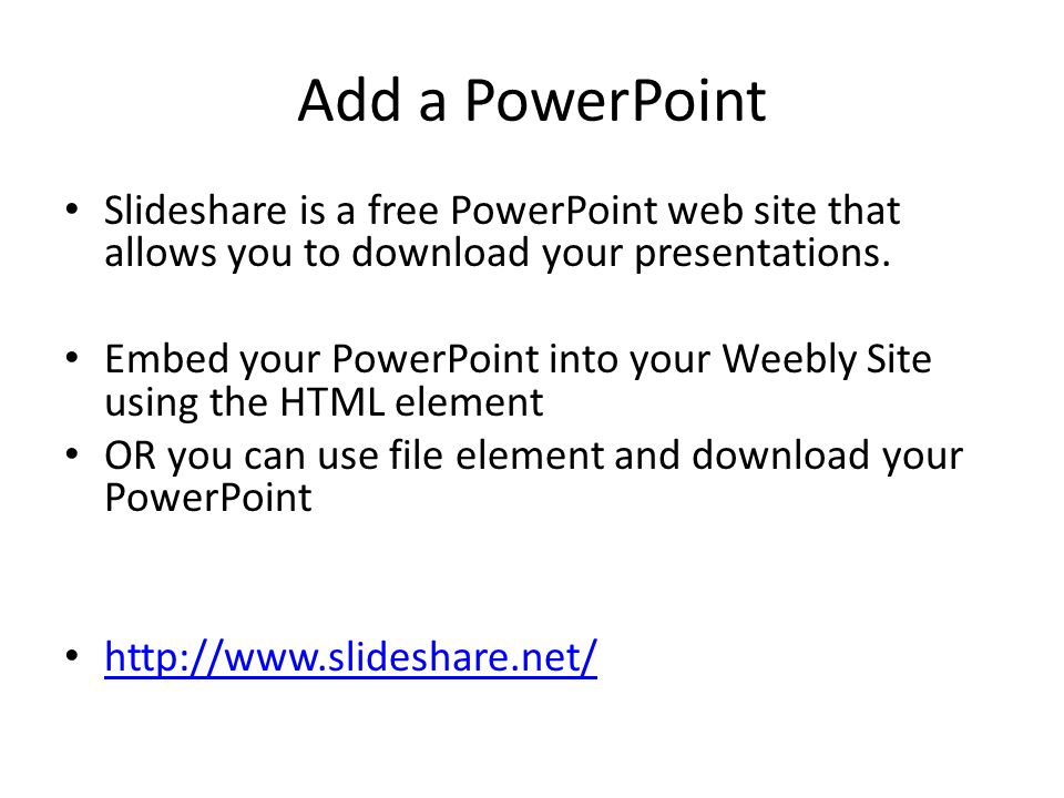 Add a PowerPoint Slideshare is a free PowerPoint web site that allows you to download your presentations.