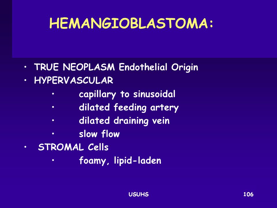 HEMANGIOBLASTOMA: TRUE NEOPLASM Endothelial Origin HYPERVASCULAR