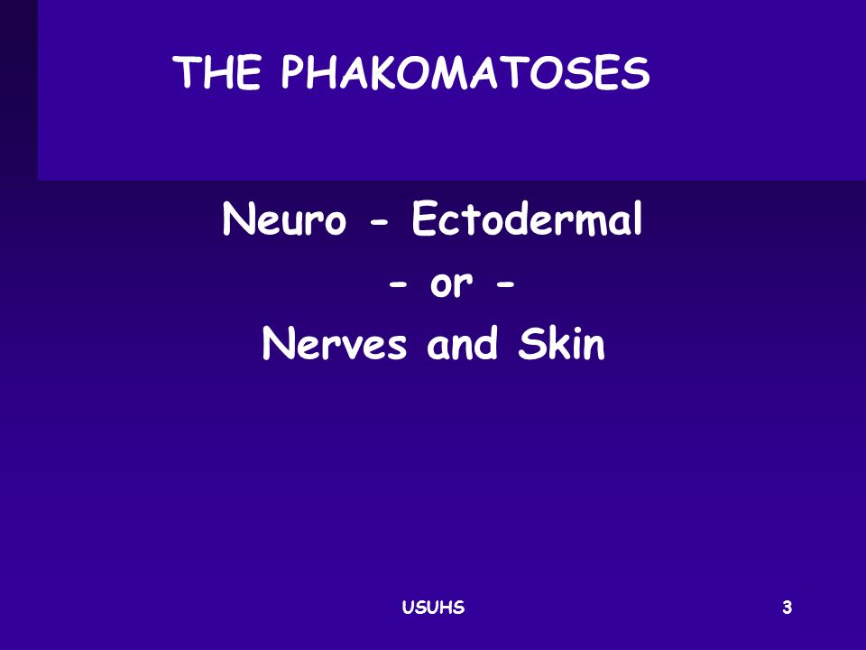 THE PHAKOMATOSES Neuro ‑ Ectodermal ‑ or ‑ Nerves and Skin