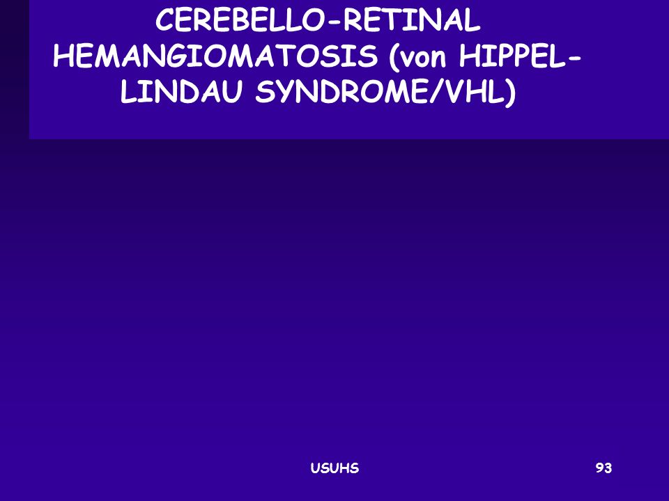 CEREBELLO‑RETINAL HEMANGIOMATOSIS (von HIPPEL-LINDAU SYNDROME/VHL)