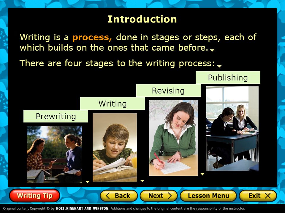 Introduction Writing is a process, done in stages or steps, each of which builds on the ones that came before.