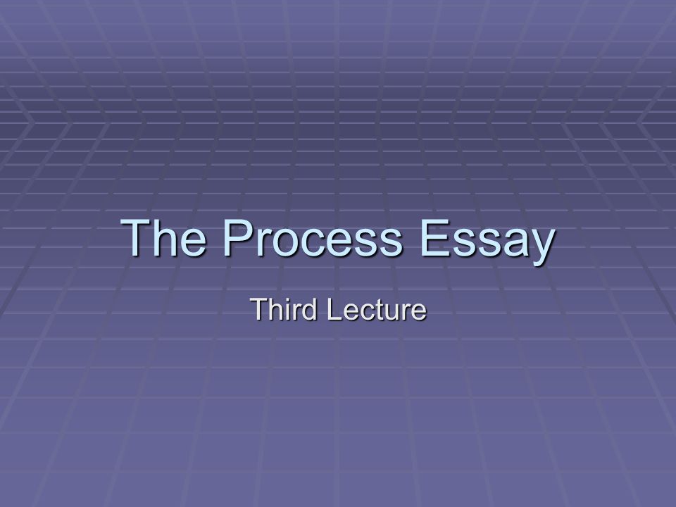 The Process Essay Third Lecture