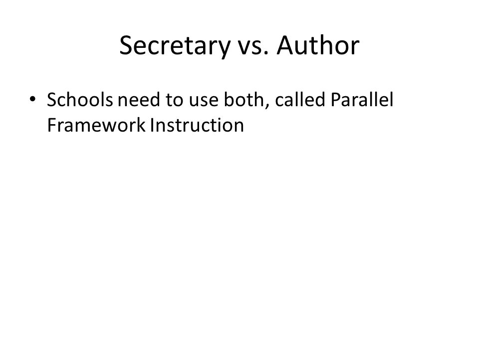 Secretary vs. Author Schools need to use both, called Parallel Framework Instruction