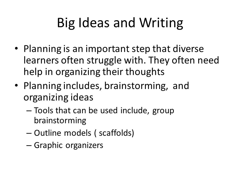 Big Ideas and Writing Planning is an important step that diverse learners often struggle with. They often need help in organizing their thoughts.
