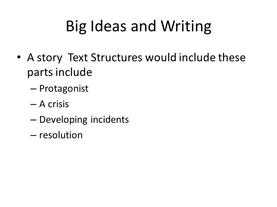 Big Ideas and Writing A story Text Structures would include these parts include. Protagonist. A crisis.