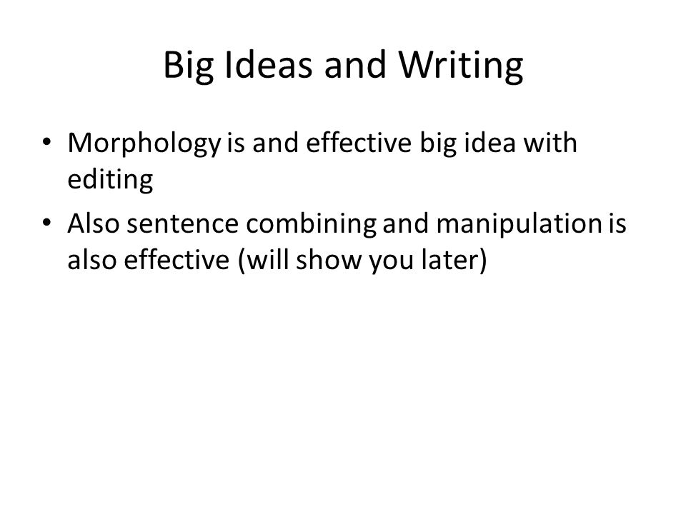 Big Ideas and Writing Morphology is and effective big idea with editing.