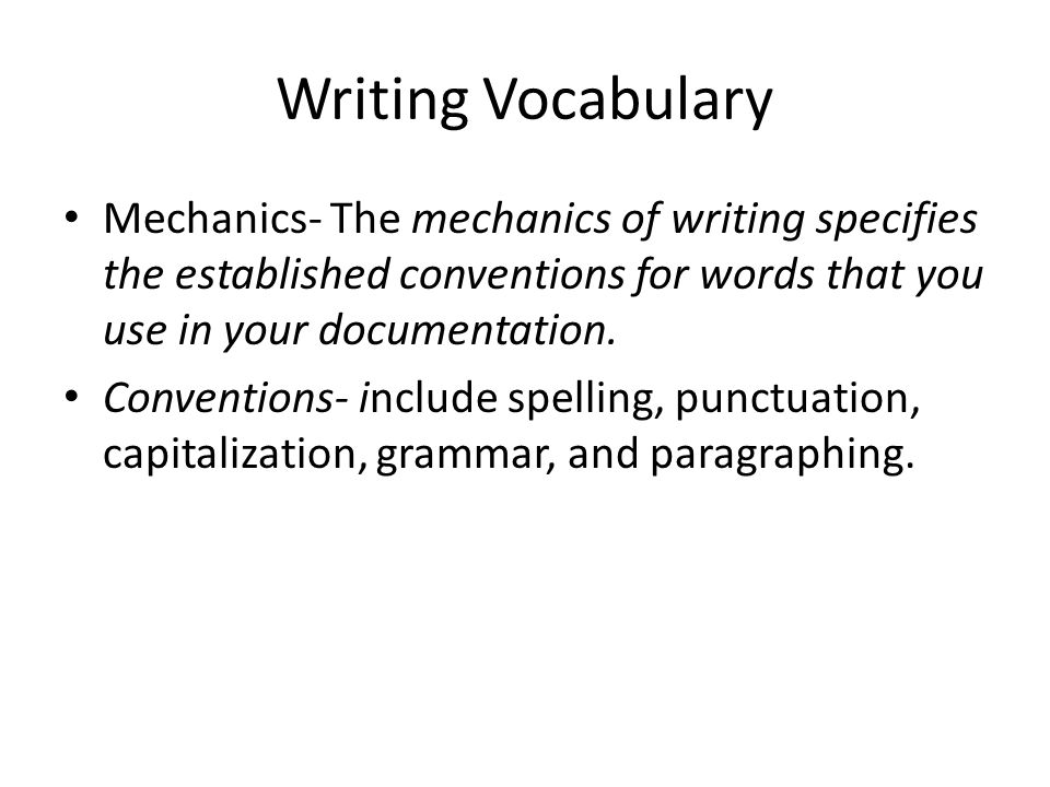 Writing Vocabulary Mechanics- The mechanics of writing specifies the established conventions for words that you use in your documentation.