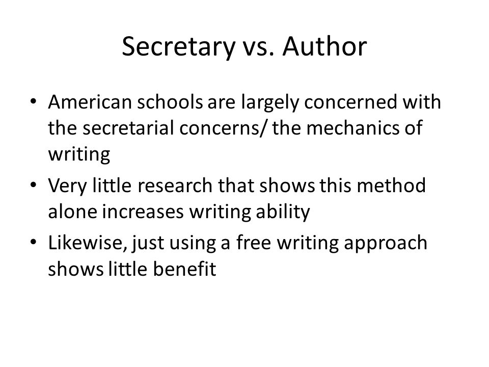 Secretary vs. Author American schools are largely concerned with the secretarial concerns/ the mechanics of writing.