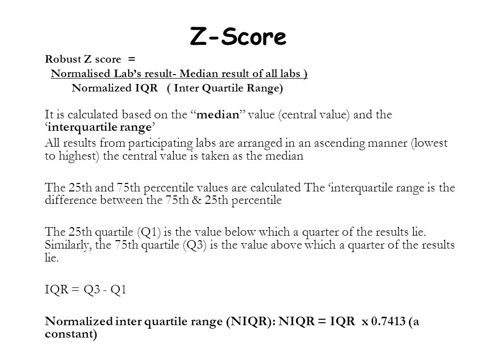 Z-Score Robust Z score = Normalised Lab’s result- Median result of all labs ) Normalized IQR ( Inter Quartile Range)