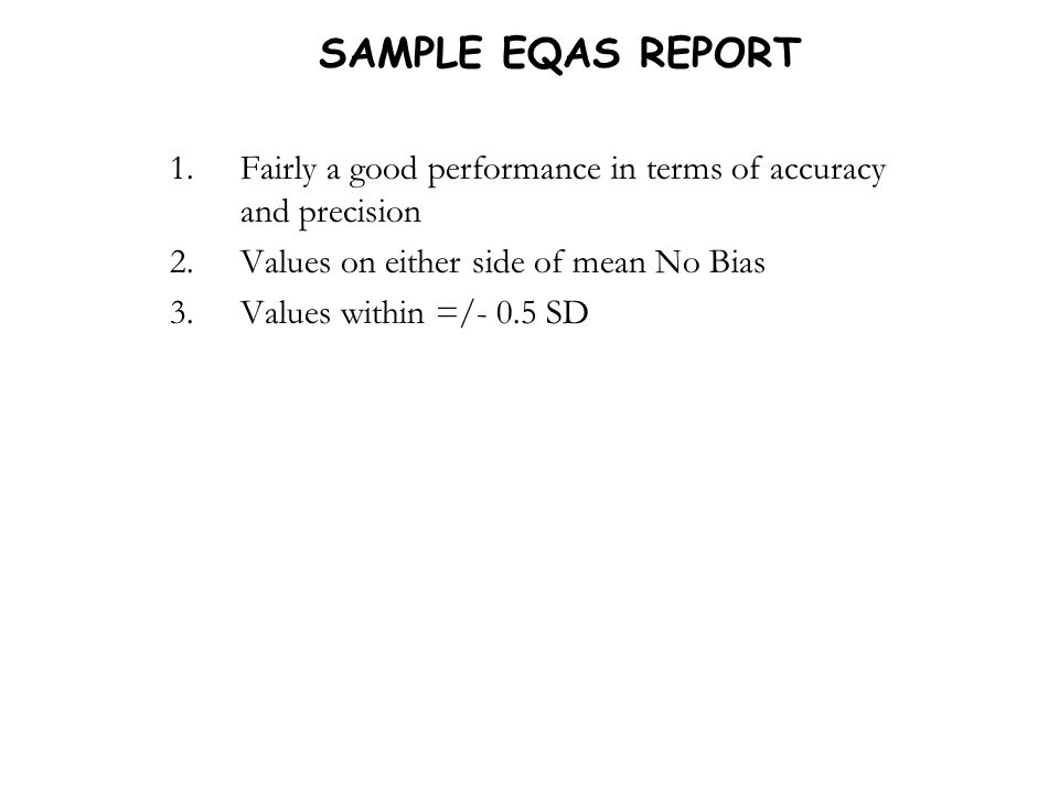 SAMPLE EQAS REPORT Fairly a good performance in terms of accuracy and precision. Values on either side of mean No Bias.