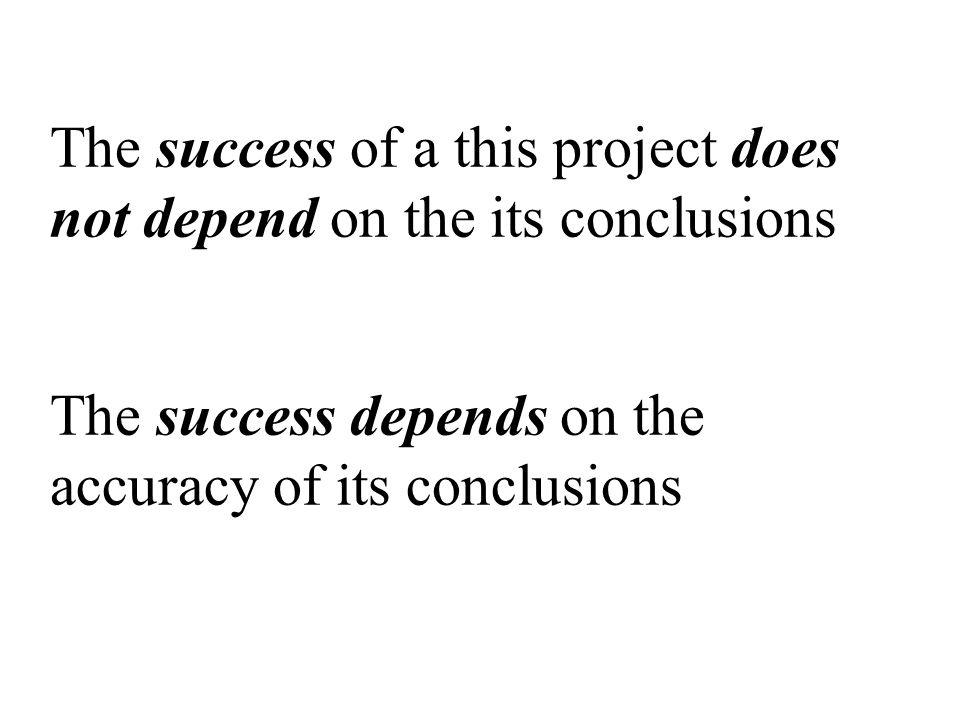 The success of a this project does not depend on the its conclusions