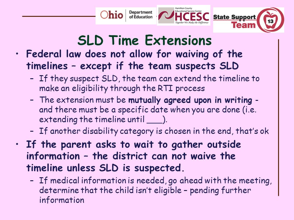 SLD Time Extensions Federal law does not allow for waiving of the timelines – except if the team suspects SLD.