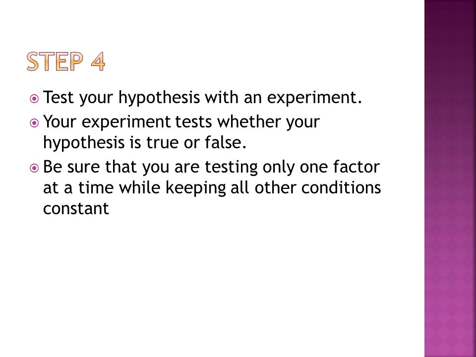 Step 4 Test your hypothesis with an experiment.