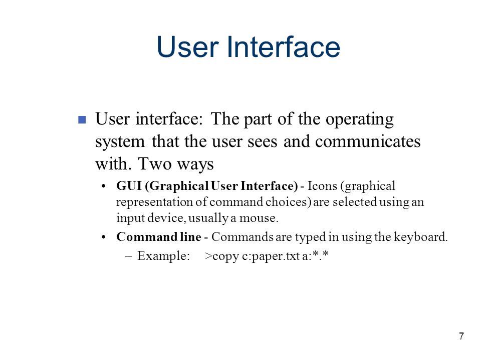 User Interface User interface: The part of the operating system that the user sees and communicates with. Two ways.