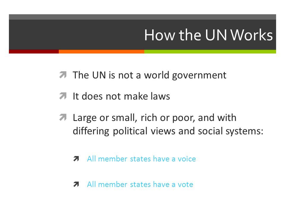 How the UN Works The UN is not a world government
