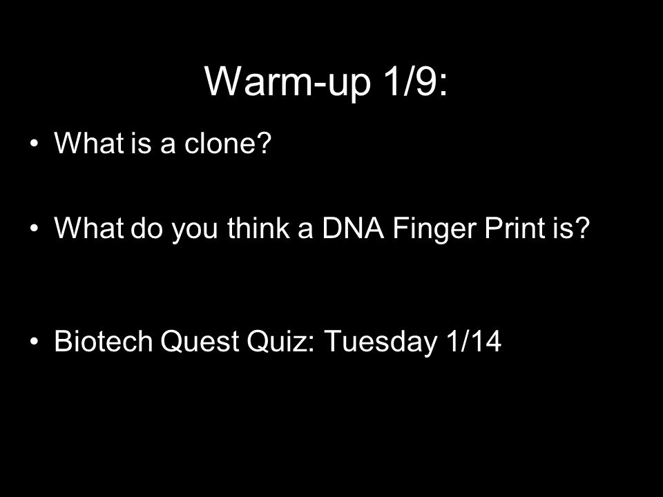 Warm-up 1/9: What is a clone What do you think a DNA Finger Print is