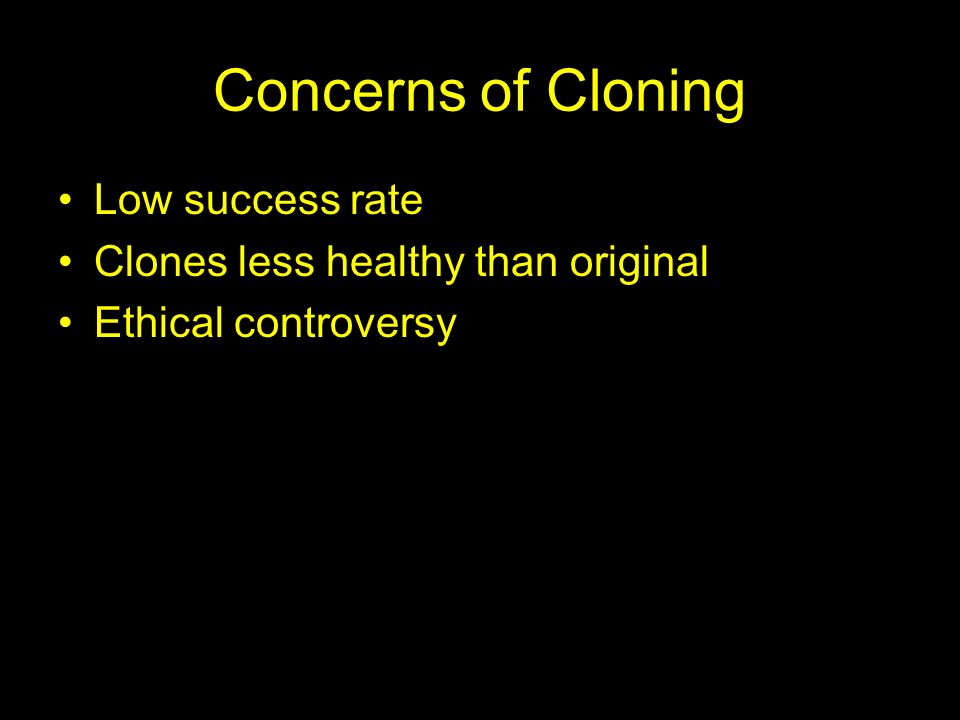Concerns of Cloning Low success rate Clones less healthy than original