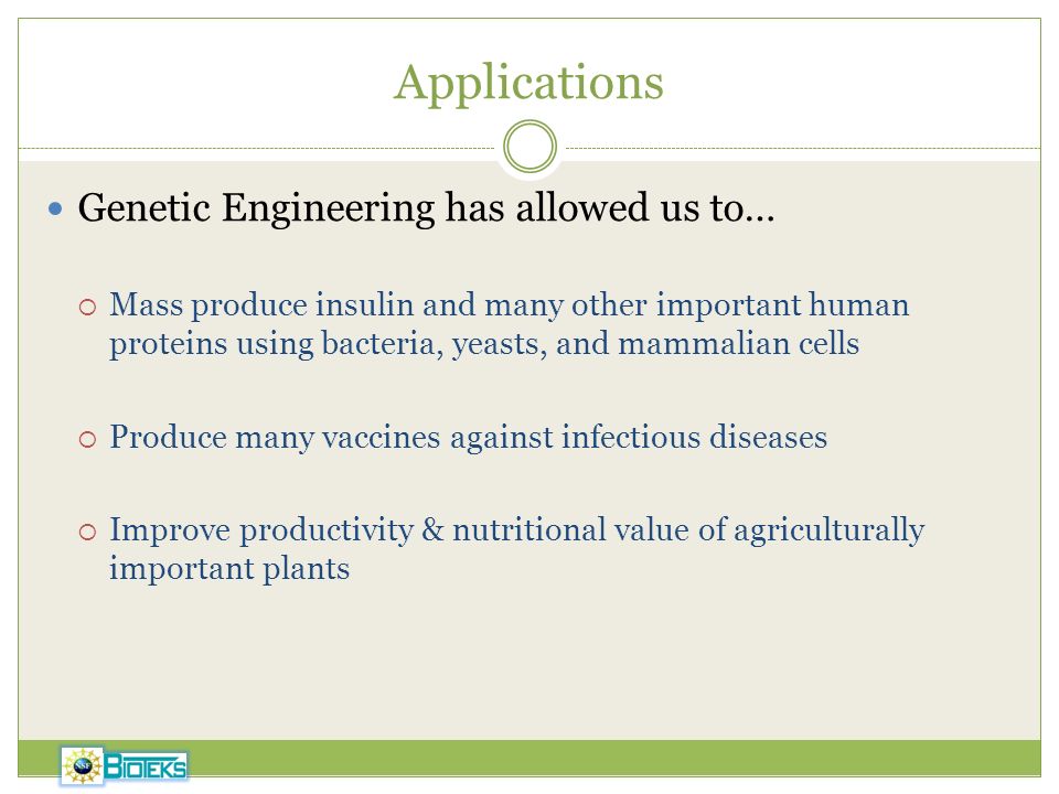 Applications Genetic Engineering has allowed us to…