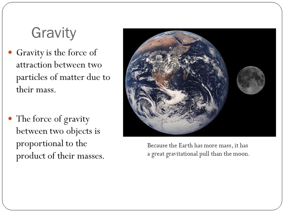 Gravity Gravity is the force of attraction between two particles of matter due to their mass.