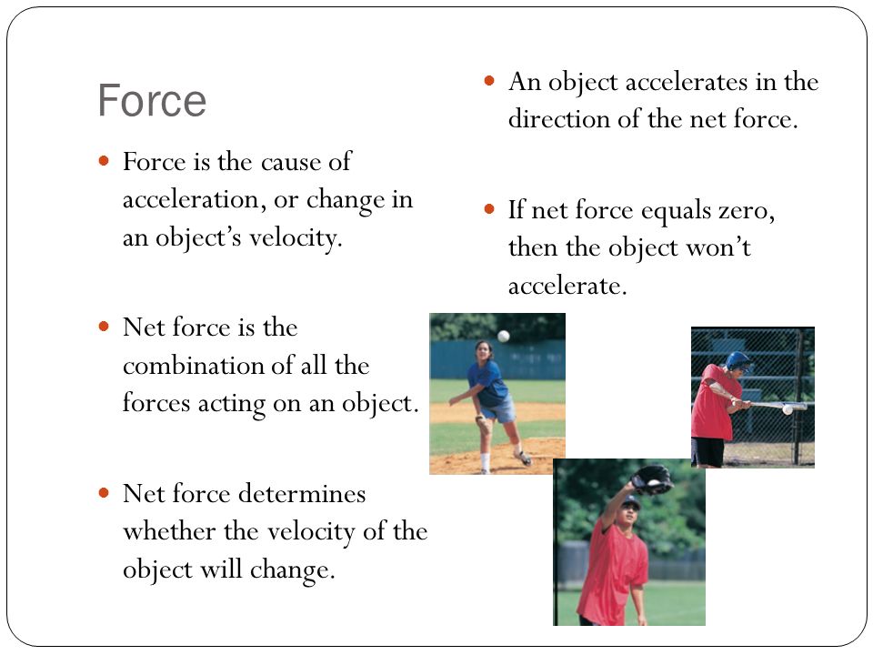 Force An object accelerates in the direction of the net force.