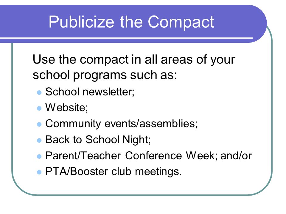 Publicize the Compact Use the compact in all areas of your school programs such as: School newsletter;