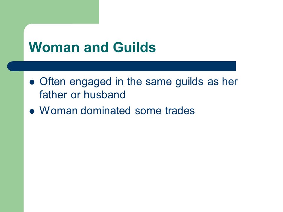 Woman and Guilds Often engaged in the same guilds as her father or husband.