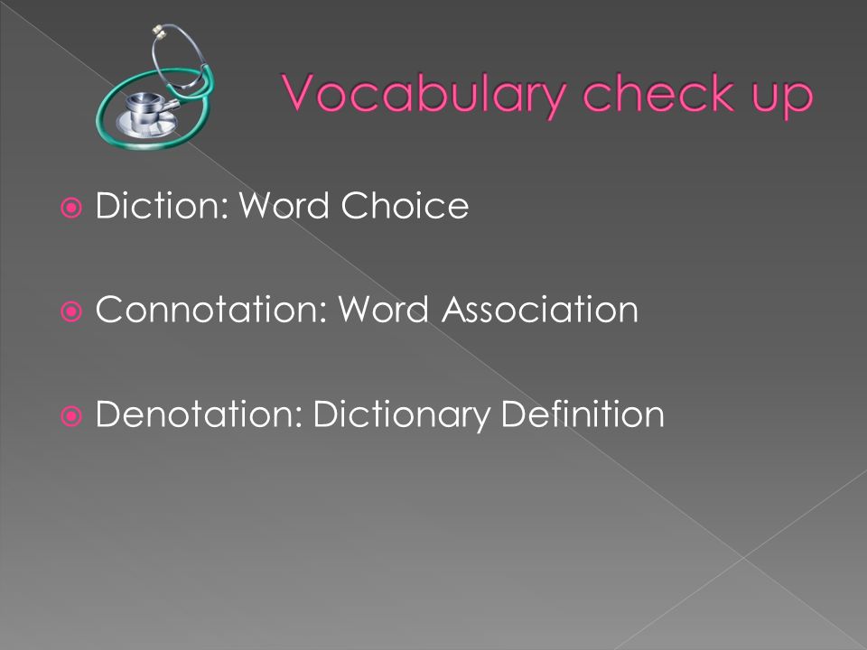 Vocabulary check up Diction: Word Choice Connotation: Word Association