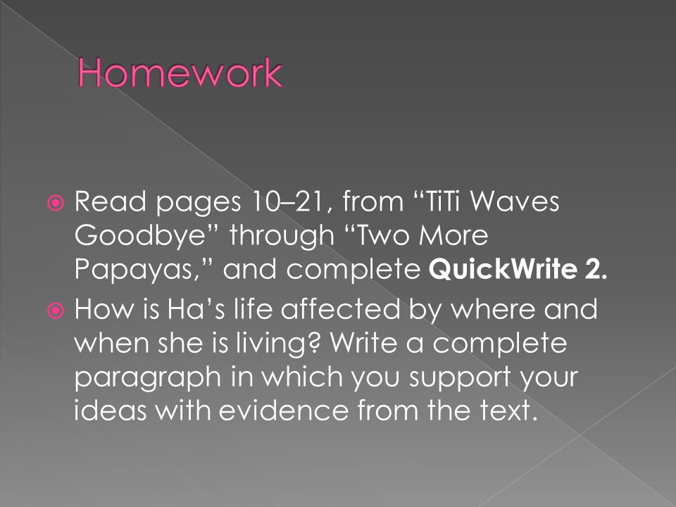 Homework Read pages 10–21, from TiTi Waves Goodbye through Two More Papayas, and complete QuickWrite 2.
