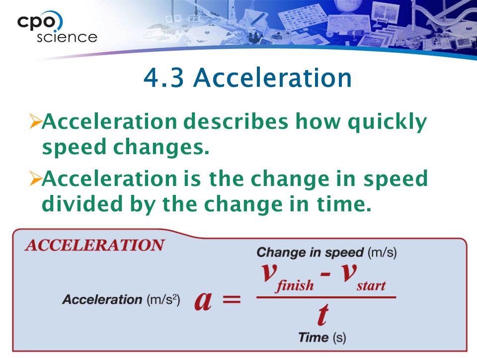 4.3 Acceleration Acceleration describes how quickly speed changes.