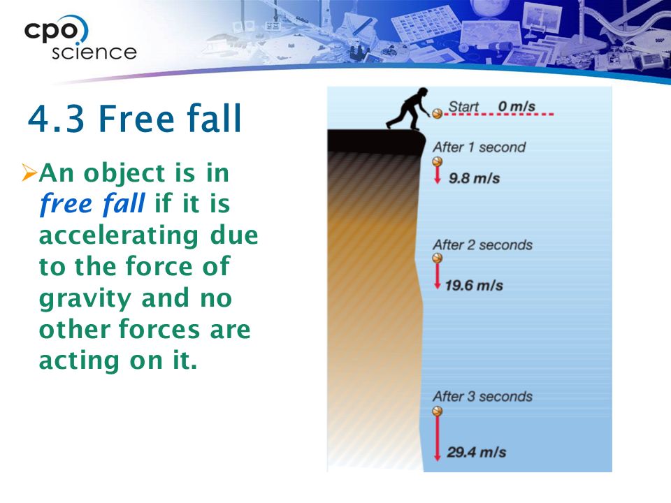 4.3 Free fall An object is in free fall if it is accelerating due to the force of gravity and no other forces are acting on it.