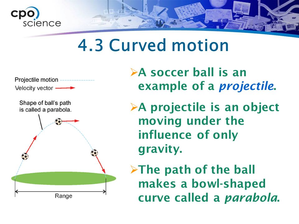 4.3 Curved motion A soccer ball is an example of a projectile.