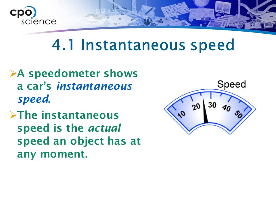 4.1 Instantaneous speed A speedometer shows a car’s instantaneous speed.