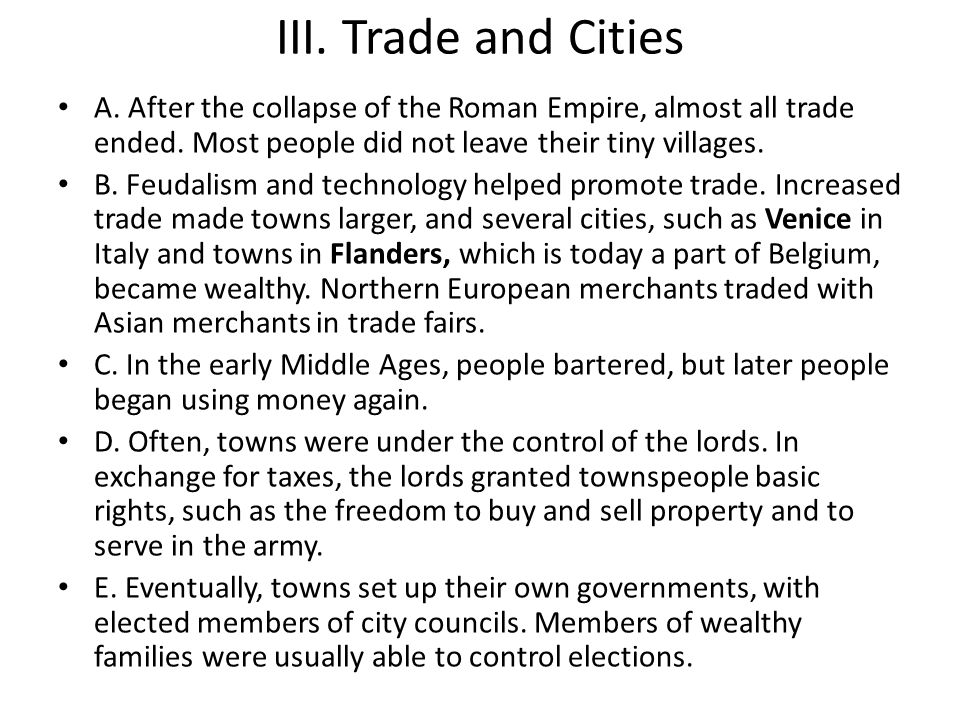 III. Trade and Cities A. After the collapse of the Roman Empire, almost all trade ended. Most people did not leave their tiny villages.