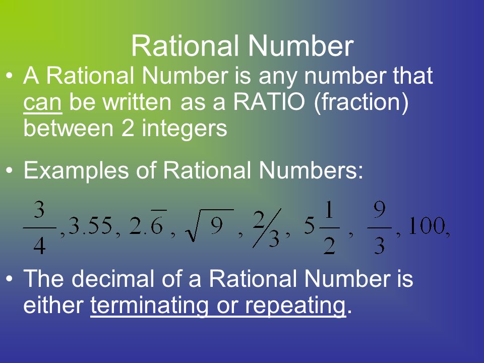 Rational Number A Rational Number is any number that can be written as a RATIO (fraction) between 2 integers.