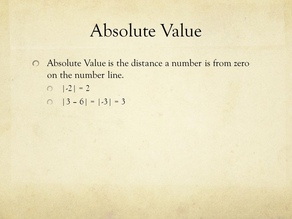 Absolute Value Absolute Value is the distance a number is from zero on the number line. |-2| = 2.