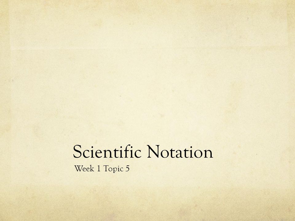 Scientific Notation Week 1 Topic 5
