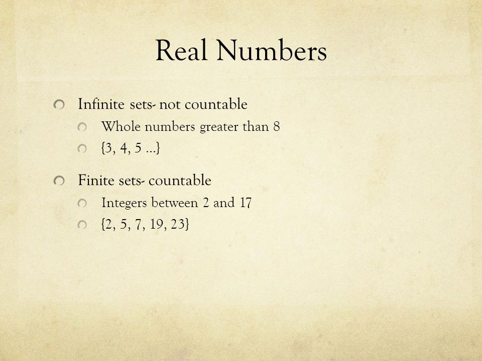 Real Numbers Infinite sets- not countable Finite sets- countable